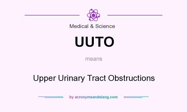 What does UUTO mean? It stands for Upper Urinary Tract Obstructions