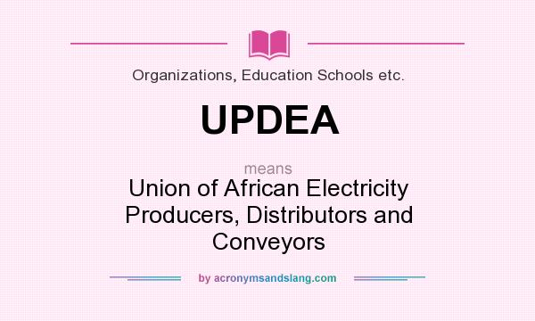 What does UPDEA mean? It stands for Union of African Electricity Producers, Distributors and Conveyors