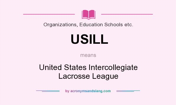 What does USILL mean? It stands for United States Intercollegiate Lacrosse League