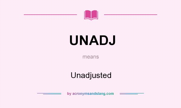 What does UNADJ mean? It stands for Unadjusted