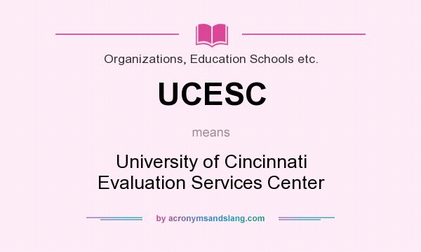 What does UCESC mean? It stands for University of Cincinnati Evaluation Services Center