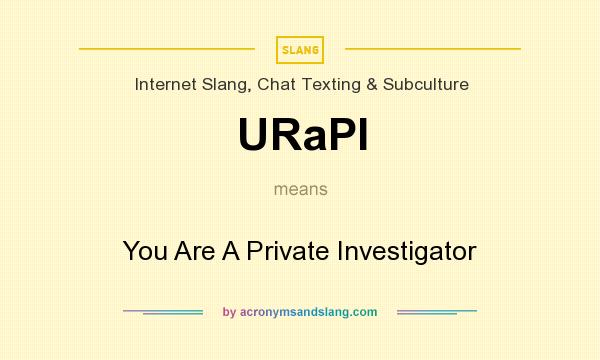 What does URaPI mean? It stands for You Are A Private Investigator