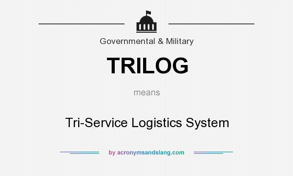 What does TRILOG mean? It stands for Tri-Service Logistics System