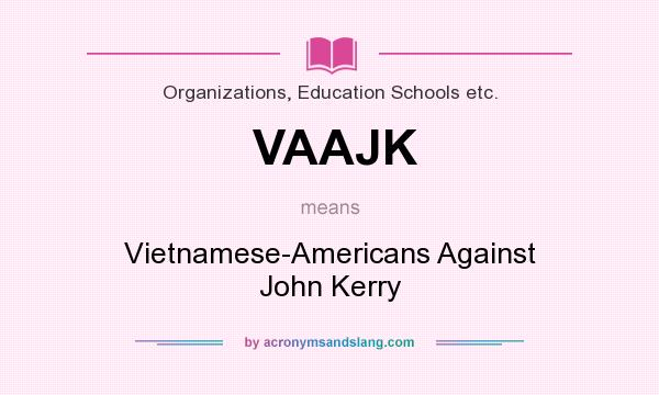 What does VAAJK mean? It stands for Vietnamese-Americans Against John Kerry