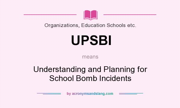 What does UPSBI mean? It stands for Understanding and Planning for School Bomb Incidents