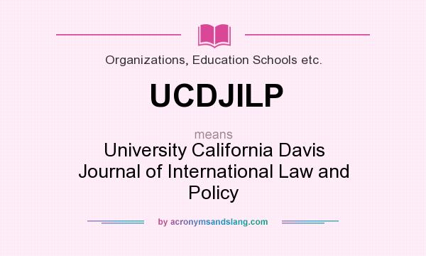What does UCDJILP mean? It stands for University California Davis Journal of International Law and Policy