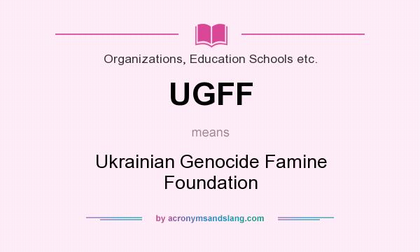 What does UGFF mean? It stands for Ukrainian Genocide Famine Foundation