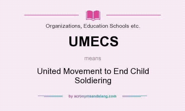 What does UMECS mean? It stands for United Movement to End Child Soldiering
