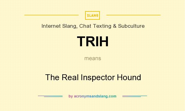 What does TRIH mean? It stands for The Real Inspector Hound