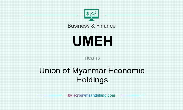 What does UMEH mean? It stands for Union of Myanmar Economic Holdings
