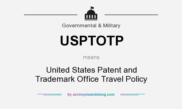 What does USPTOTP mean? It stands for United States Patent and Trademark Office Travel Policy