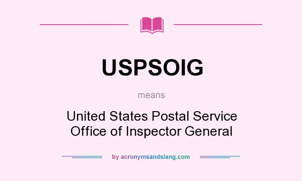 What does USPSOIG mean? It stands for United States Postal Service Office of Inspector General