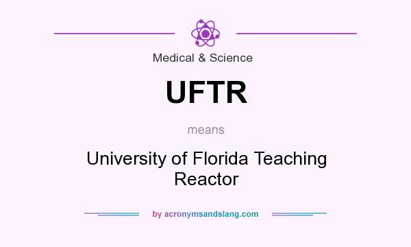 What does UFTR mean? It stands for University of Florida Teaching Reactor