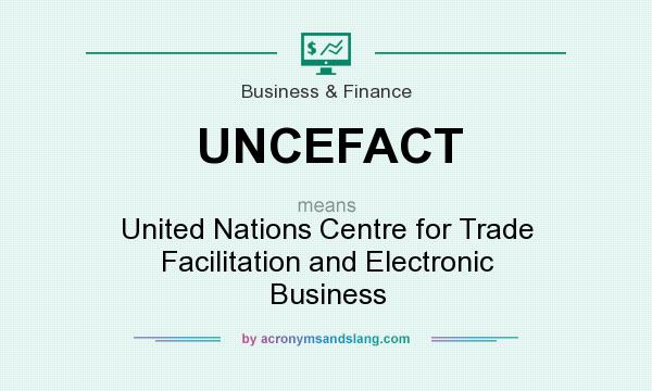 What does UNCEFACT mean? It stands for United Nations Centre for Trade Facilitation and Electronic Business