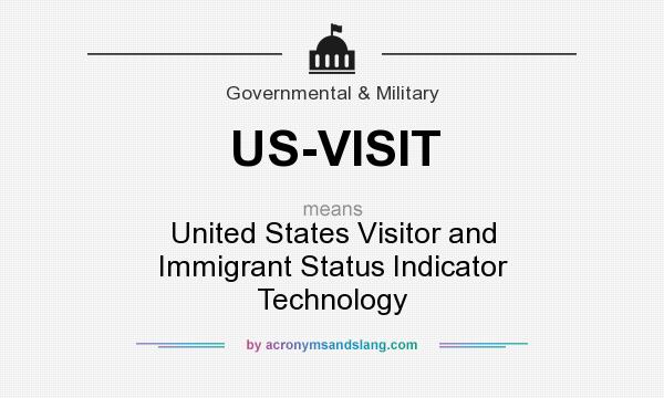 What does US-VISIT mean? It stands for United States Visitor and Immigrant Status Indicator Technology