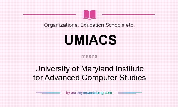 What does UMIACS mean? It stands for University of Maryland Institute for Advanced Computer Studies