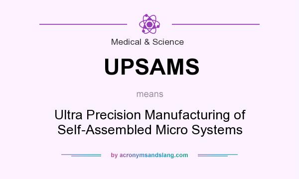 What does UPSAMS mean? It stands for Ultra Precision Manufacturing of Self-Assembled Micro Systems