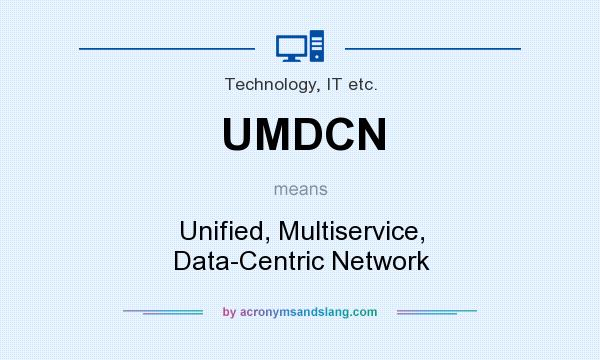 What does UMDCN mean? It stands for Unified, Multiservice, Data-Centric Network