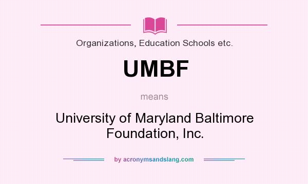 What does UMBF mean? It stands for University of Maryland Baltimore Foundation, Inc.