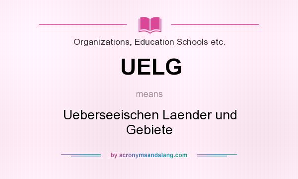 What does UELG mean? It stands for Ueberseeischen Laender und Gebiete