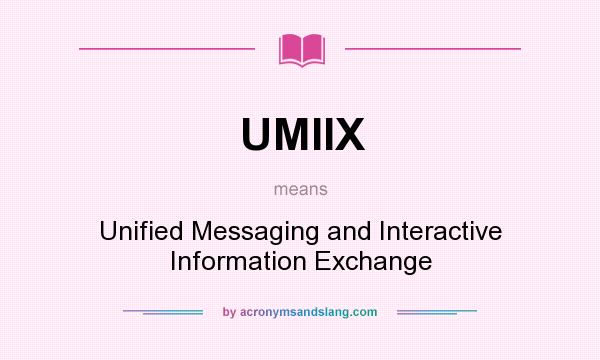 What does UMIIX mean? It stands for Unified Messaging and Interactive Information Exchange