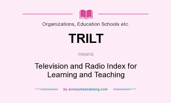 What does TRILT mean? It stands for Television and Radio Index for Learning and Teaching