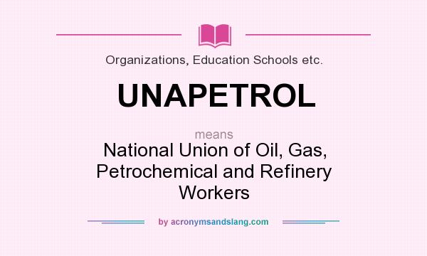 What does UNAPETROL mean? It stands for National Union of Oil, Gas, Petrochemical and Refinery Workers