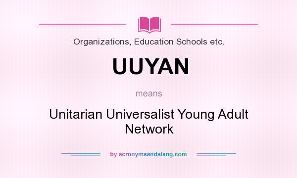 What does UUYAN mean? It stands for Unitarian Universalist Young Adult Network
