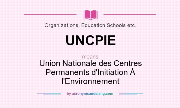 What does UNCPIE mean? It stands for Union Nationale des Centres Permanents d`Initiation À l`Environnement