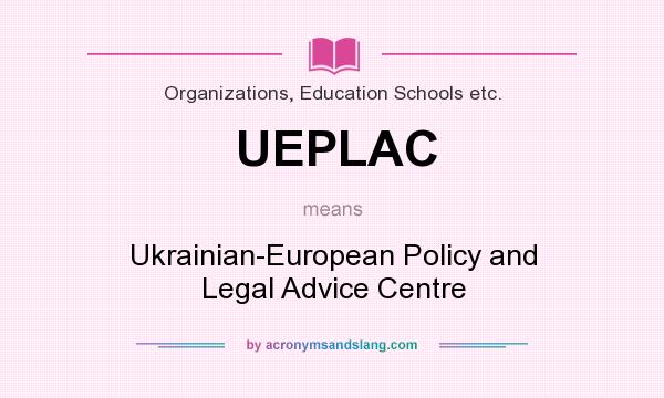 What does UEPLAC mean? It stands for Ukrainian-European Policy and Legal Advice Centre