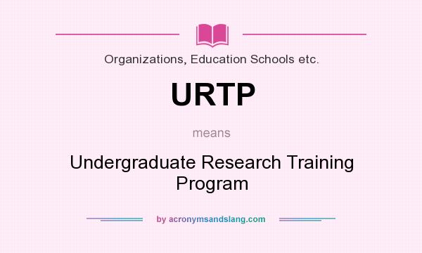 What does URTP mean? It stands for Undergraduate Research Training Program