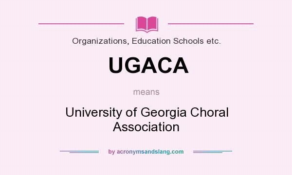 What does UGACA mean? It stands for University of Georgia Choral Association