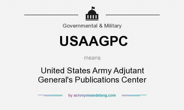 What does USAAGPC mean? It stands for United States Army Adjutant General`s Publications Center