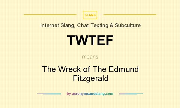 What does TWTEF mean? It stands for The Wreck of The Edmund Fitzgerald