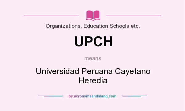 What does UPCH mean? It stands for Universidad Peruana Cayetano Heredia