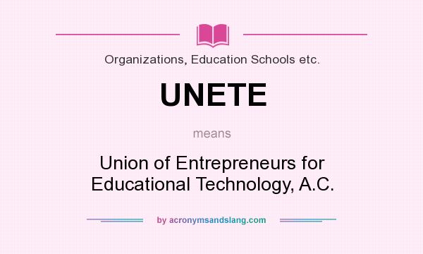What does UNETE mean? It stands for Union of Entrepreneurs for Educational Technology, A.C.