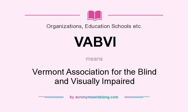 What does VABVI mean? It stands for Vermont Association for the Blind and Visually Impaired