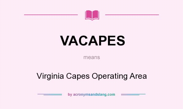 What does VACAPES mean? It stands for Virginia Capes Operating Area