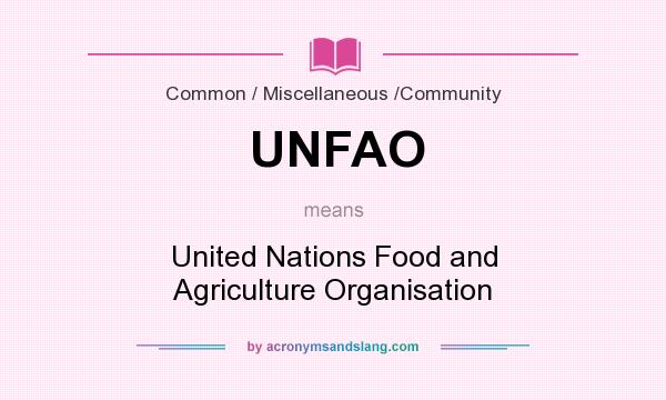 What does UNFAO mean? It stands for United Nations Food and Agriculture Organisation