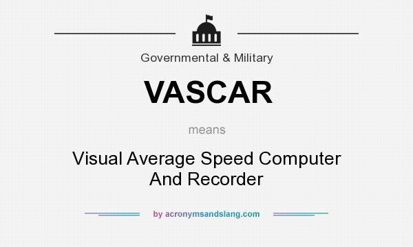 What does VASCAR mean? It stands for Visual Average Speed Computer And Recorder
