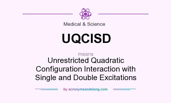 What does UQCISD mean? It stands for Unrestricted Quadratic Configuration Interaction with Single and Double Excitations