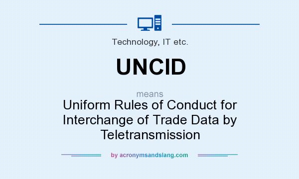 What does UNCID mean? It stands for Uniform Rules of Conduct for Interchange of Trade Data by Teletransmission