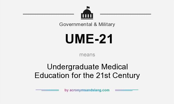 What does UME-21 mean? It stands for Undergraduate Medical Education for the 21st Century