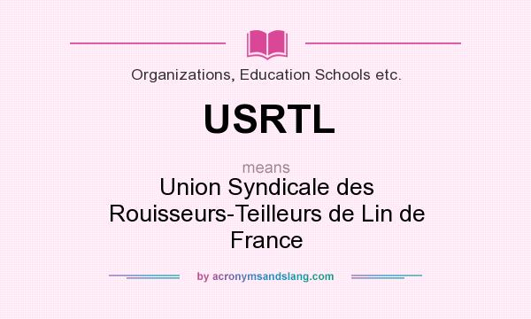 What does USRTL mean? It stands for Union Syndicale des Rouisseurs-Teilleurs de Lin de France