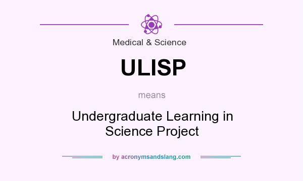 What does ULISP mean? It stands for Undergraduate Learning in Science Project