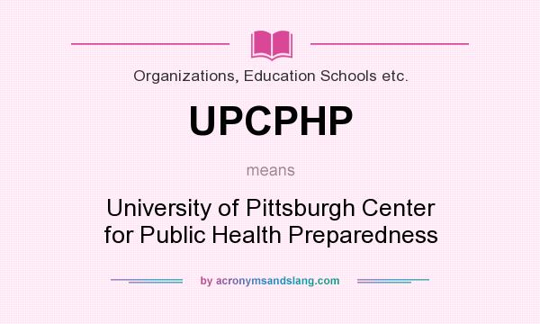What does UPCPHP mean? It stands for University of Pittsburgh Center for Public Health Preparedness