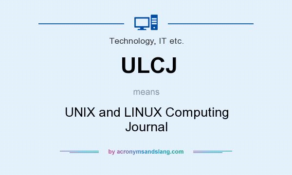 What does ULCJ mean? It stands for UNIX and LINUX Computing Journal