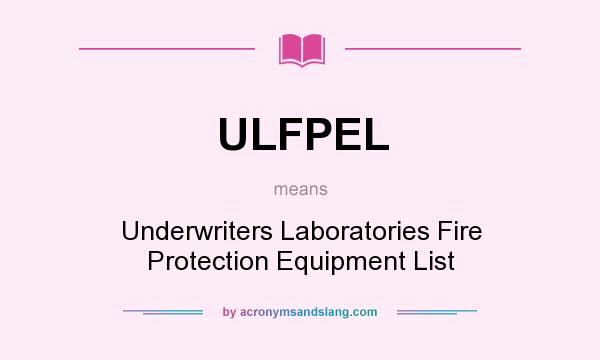 What does ULFPEL mean? It stands for Underwriters Laboratories Fire Protection Equipment List