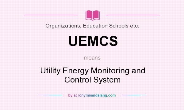 What does UEMCS mean? It stands for Utility Energy Monitoring and Control System