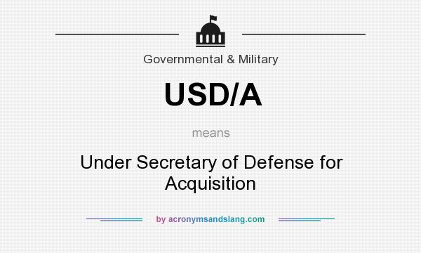 What does USD/A mean? It stands for Under Secretary of Defense for Acquisition